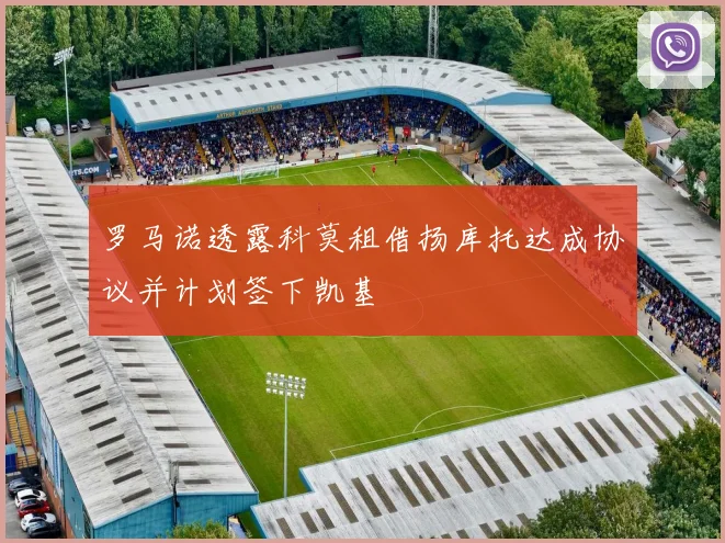 罗马诺透露科莫租借扬库托达成协议并计划签下凯基
