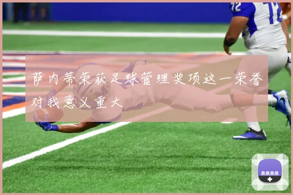 萨内蒂荣获足球管理奖项这一荣誉对我意义重大