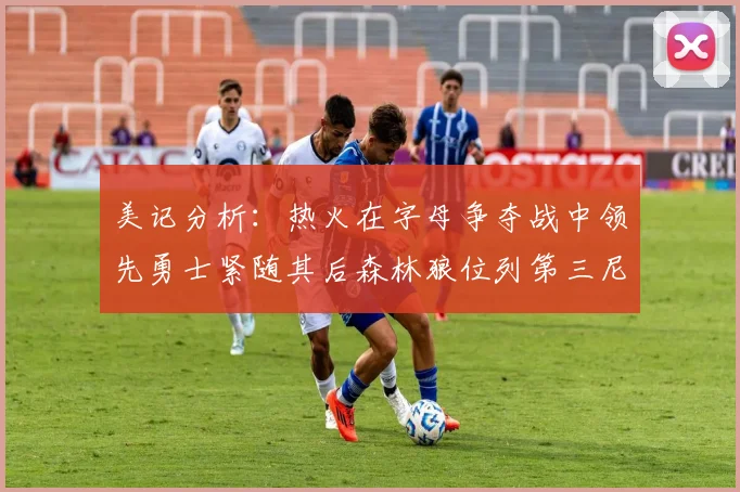 美记分析：热火在字母争夺战中领先勇士紧随其后森林狼位列第三尼克斯处于最后位置